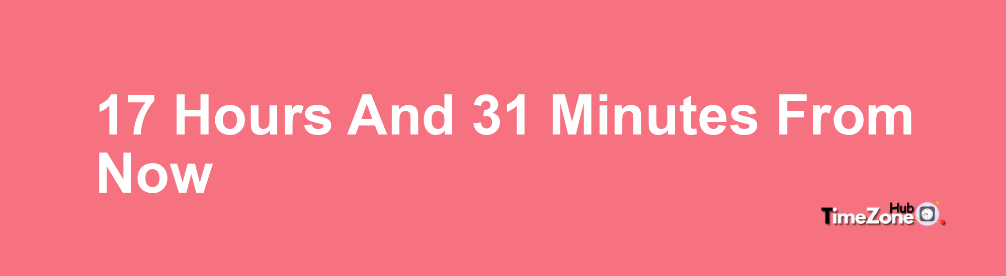 17 Hours and 31 Minutes From Now
